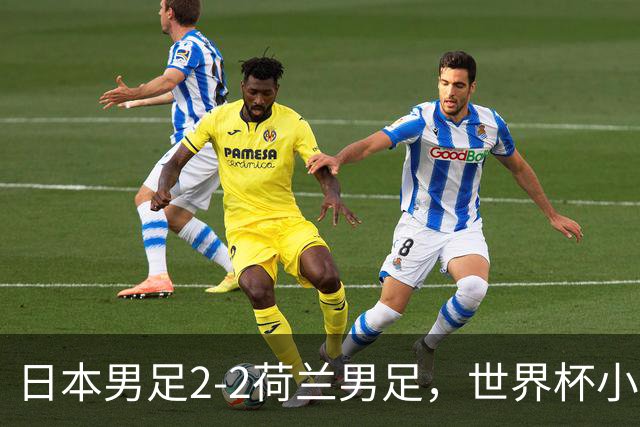 日本男足2-2荷兰男足，世界杯小组赛各得1分，惊心动魄的逆转